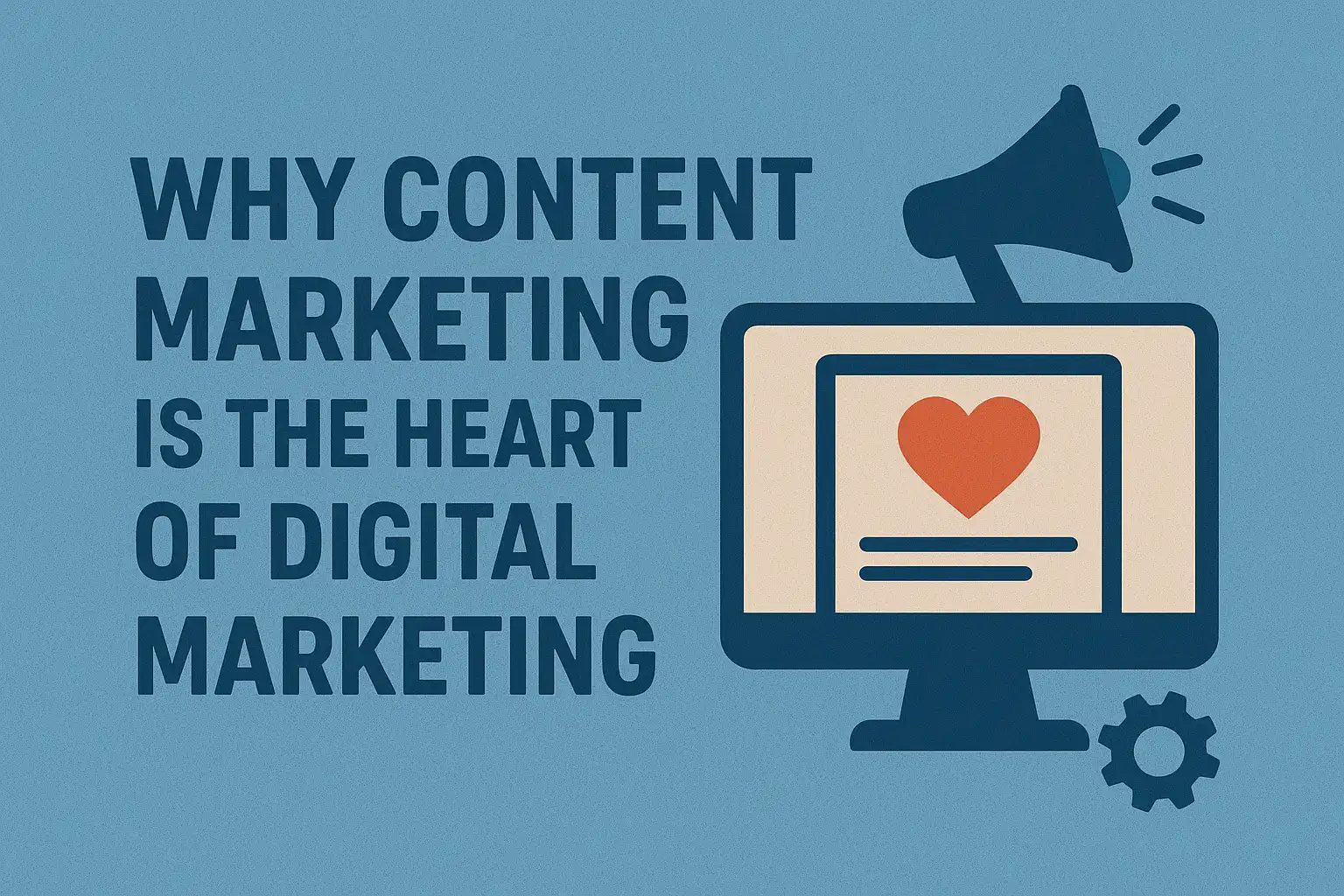 Why content marketing is the heart of digital marketing